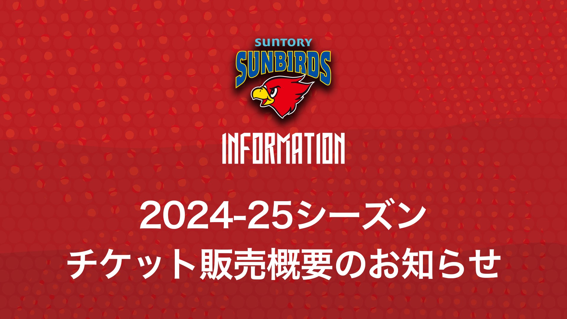 2024-25シーズン チケット販売概要のお知らせ（※9月10日 情報更新） SUNBIRDS 大阪 サントリー