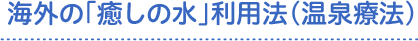 海外の「癒しの水」利用法（温泉療法）