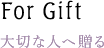 大切な人へ贈る For Gift