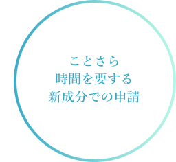 ことさら時間を要する新成分での申請