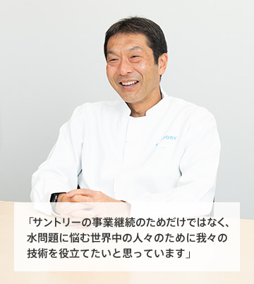 「サントリーの事業継続のためだけではなく、水問題に悩む世界中の人々のために我々の技術を役立てたいと思っています」