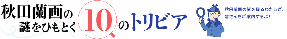 秋田蘭画の謎をひもとく10のトリビア