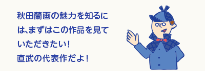 秋田蘭画の魅力を知るには、まずはこの作品を見ていただきたい！　直武の代表作だよ！