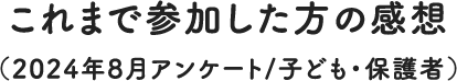 これまで参加した方の感想（2024年8月アンケート）