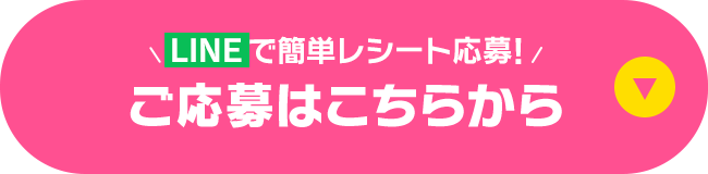 LINEで簡単レシート応募! ご応募はこちらから