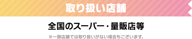 取り扱い店舗　全国のスーパー・量販店等