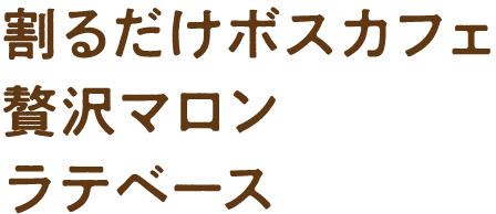 割るだけボスカフェ贅沢マロンラテベース