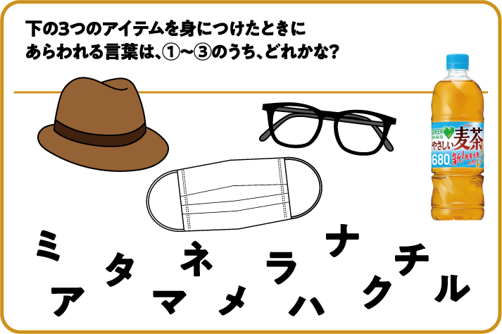 下の３つのアイテムを身につけたときにあらわれる言葉は、①～③のうち、どれかな？