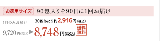 お徳用サイズ　90包入りを90日に1回お届け　1回のみお届け　9,720円（税込）が 30包あたり約2,916円（税込）8,748円（税込）[送料無料]