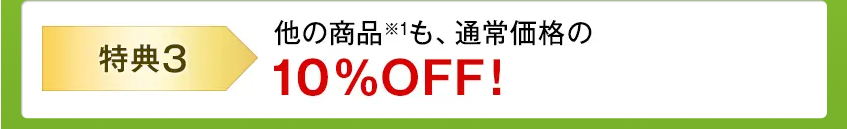 「特典3」他の商品※1も、通常価格の10%OFF！