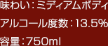 味わい：ミディアムボディ アルコール度数：13.5％ 容量：750ml